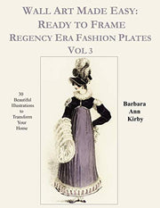 Wall Art Made Easy: Ready to Frame Regency Era Fashion Plates Vol 3: 30 Beautiful Illustrations to Transform Your Home