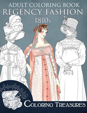 Adult Coloring Book, Regency Fashion 1810s: Fashion History of Early 19th Century, Vintage Fashion Plates Empire Fashions Coloring Book for Adults (Regency Fashion History Coloring Books)