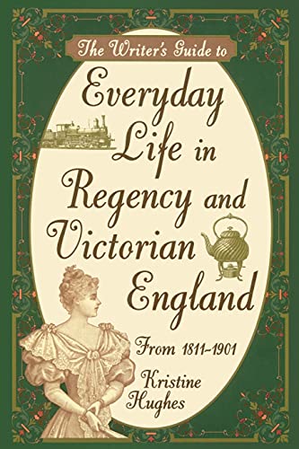 The Writer's Guide to Everyday Life in Regency and Victorian England from 1811-1901