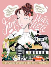 Jane Was Here: An Illustrated Guide to Jane Austen's England